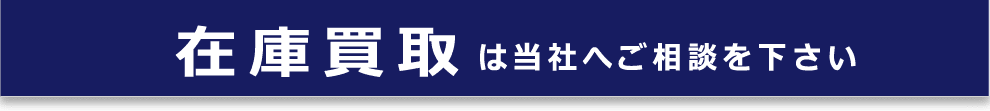 在庫買取は当社へご相談ください