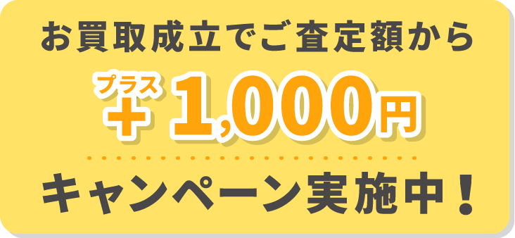 お買取成約でご査定額からプラス1000円キャンペーン実施中！