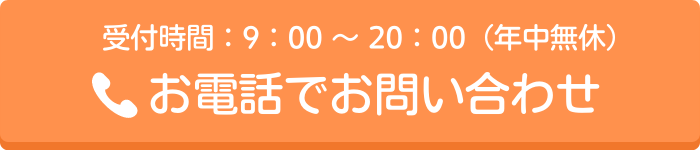 受付時間：9:00～20:00（年中無休）　お電話でお問い合わせ